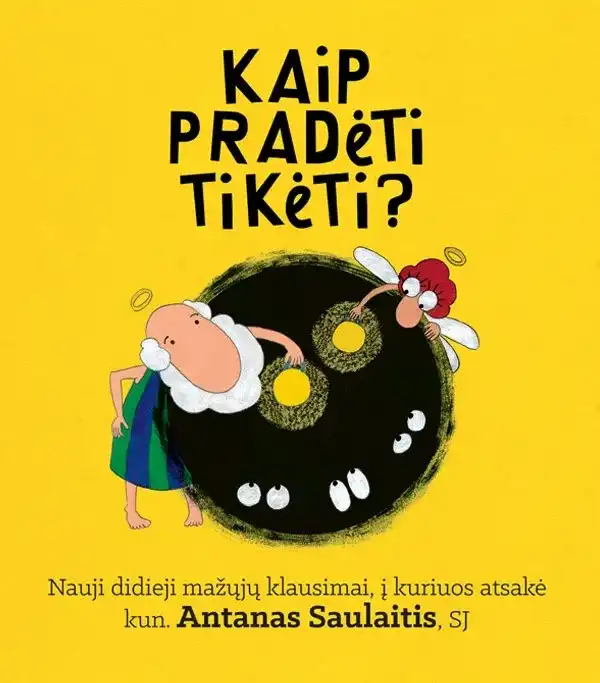 Kaip pradėti tikėti? nauji didieji mažųjų klausimai, į kuriuos atsakė kun. antanas saulaitis, sj